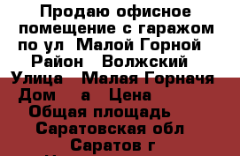 Продаю офисное помещение с гаражом по ул. Малой Горной › Район ­ Волжский › Улица ­ Малая Горначя › Дом ­ 2а › Цена ­ 5 000 000 › Общая площадь ­ 120 - Саратовская обл., Саратов г. Недвижимость » Помещения продажа   
